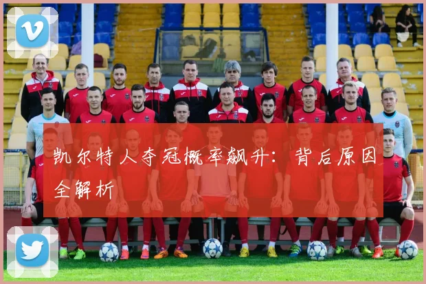 凯尔特人夺冠概率飙升：背后原因全解析