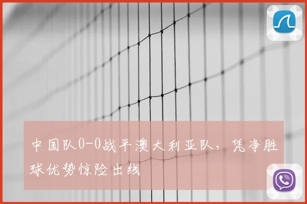 中国队0-0战平澳大利亚队，凭净胜球优势惊险出线
