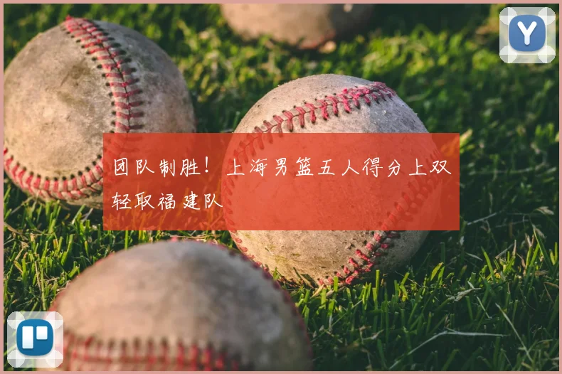 团队制胜！上海男篮五人得分上双轻取福建队